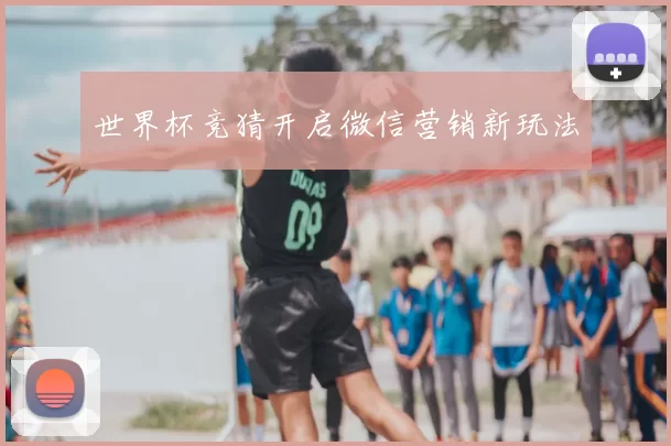 世界杯竞猜开启微信营销新玩法