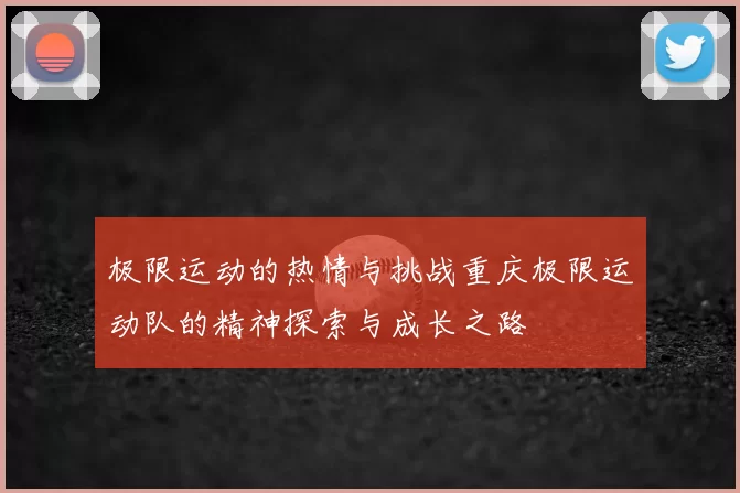 极限运动的热情与挑战重庆极限运动队的精神探索与成长之路