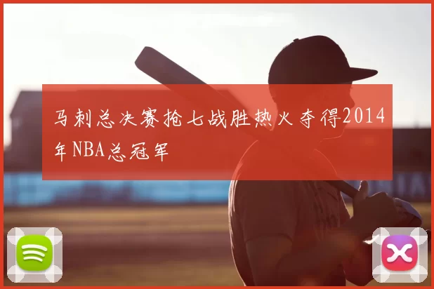马刺总决赛抢七战胜热火夺得2014年NBA总冠军