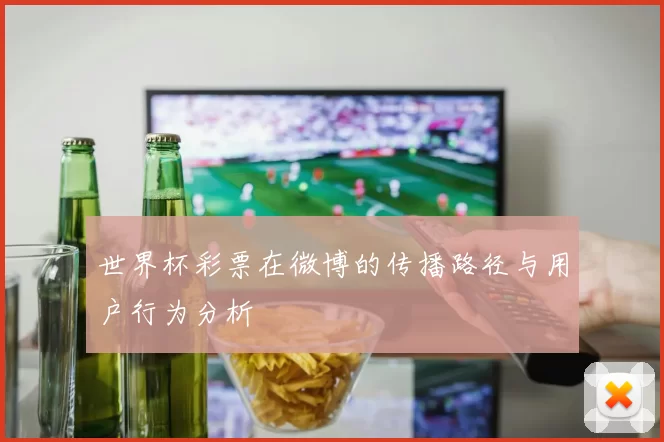 世界杯彩票在微博的传播路径与用户行为分析