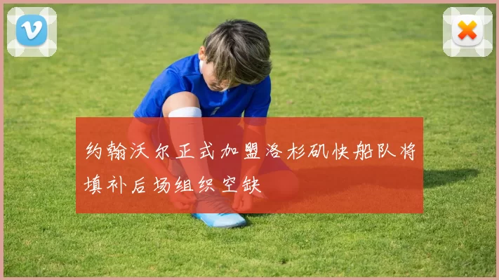 约翰沃尔正式加盟洛杉矶快船队将填补后场组织空缺