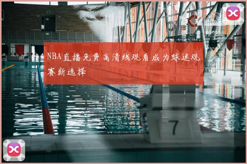 NBA直播免费高清线观看成为球迷观赛新选择