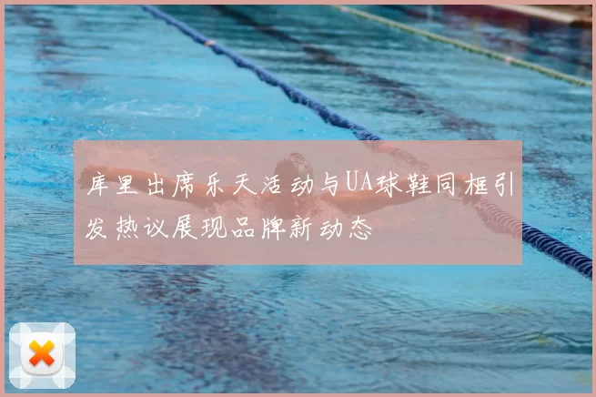 库里出席乐天活动与UA球鞋同框引发热议展现品牌新动态