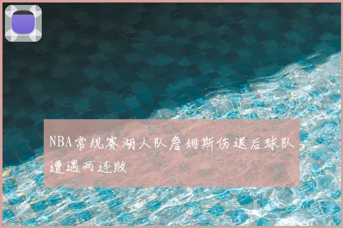 NBA常规赛湖人队詹姆斯伤退后球队遭遇两连败