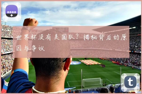 世界杯没有美国队？揭秘背后的原因与争议