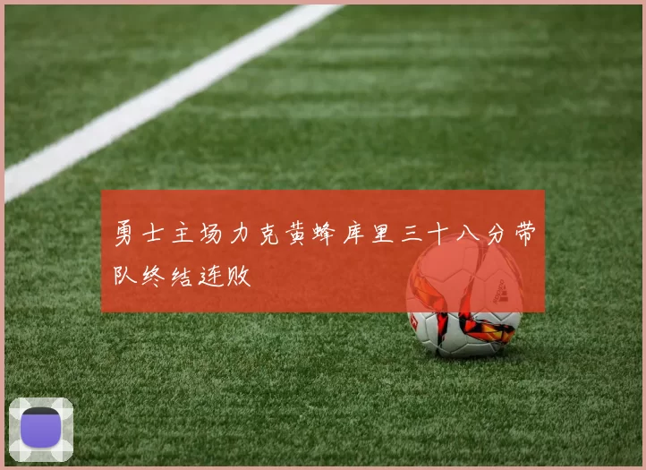 勇士主场力克黄蜂库里三十八分带队终结连败