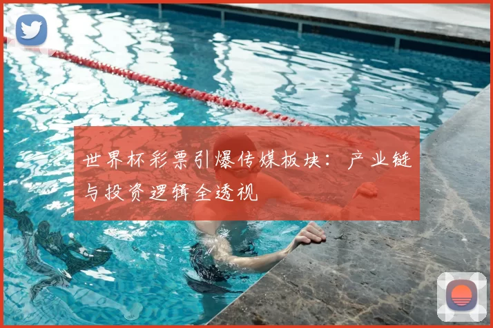 世界杯彩票引爆传媒板块：产业链与投资逻辑全透视