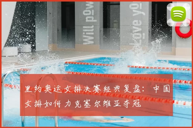里约奥运女排决赛经典复盘：中国女排如何力克塞尔维亚夺冠