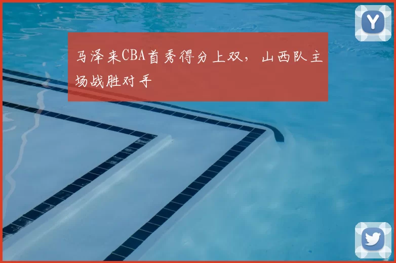 马泽来CBA首秀得分上双，山西队主场战胜对手