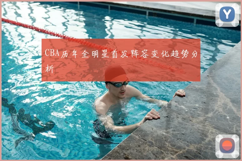 CBA历年全明星首发阵容变化趋势分析