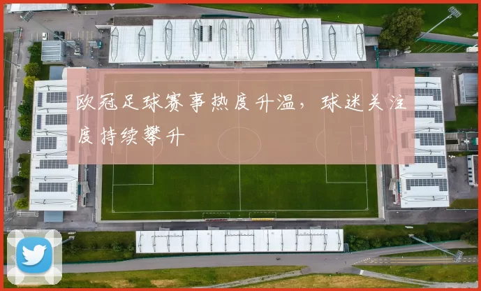 欧冠足球赛事热度升温，球迷关注度持续攀升