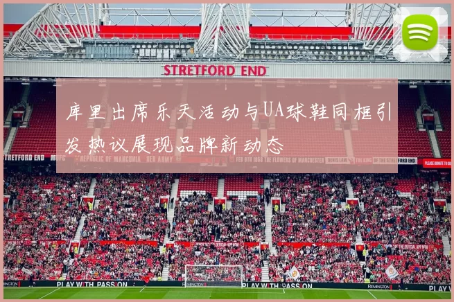 库里出席乐天活动与UA球鞋同框引发热议展现品牌新动态