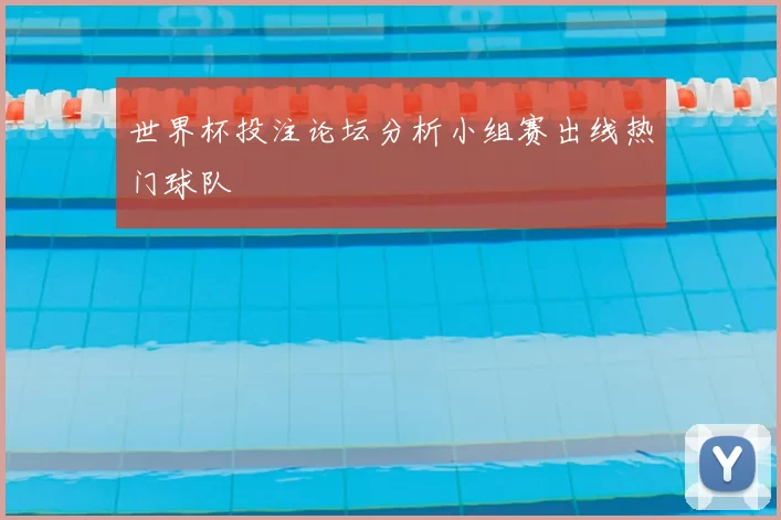 世界杯投注论坛分析小组赛出线热门球队
