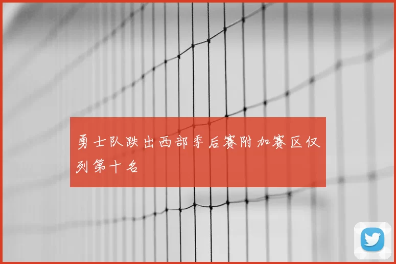 勇士队跌出西部季后赛附加赛区仅列第十名