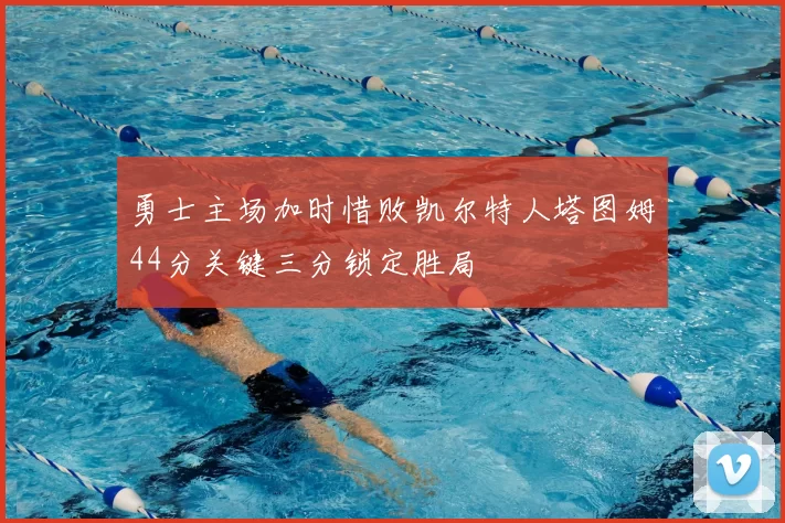 勇士主场加时惜败凯尔特人塔图姆44分关键三分锁定胜局