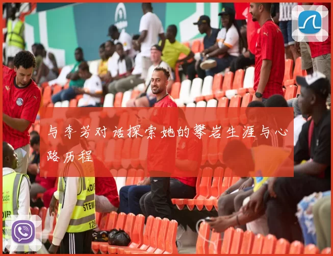 与李芳对话探索她的攀岩生涯与心路历程